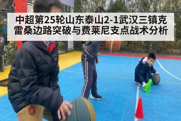 中超第25轮山东泰山2-1武汉三镇克雷桑边路突破与费莱尼支点战术分析