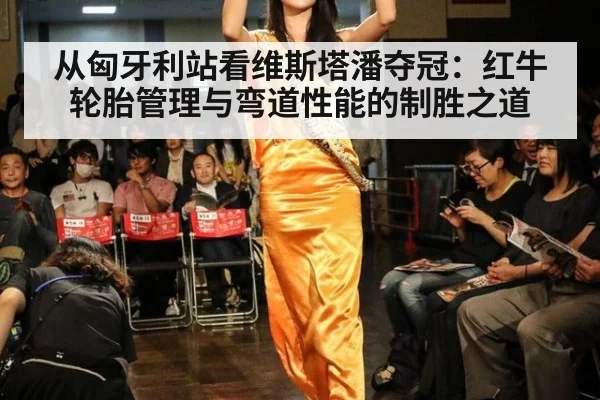 从匈牙利站看维斯塔潘夺冠：红牛轮胎管理与弯道性能的制胜之道